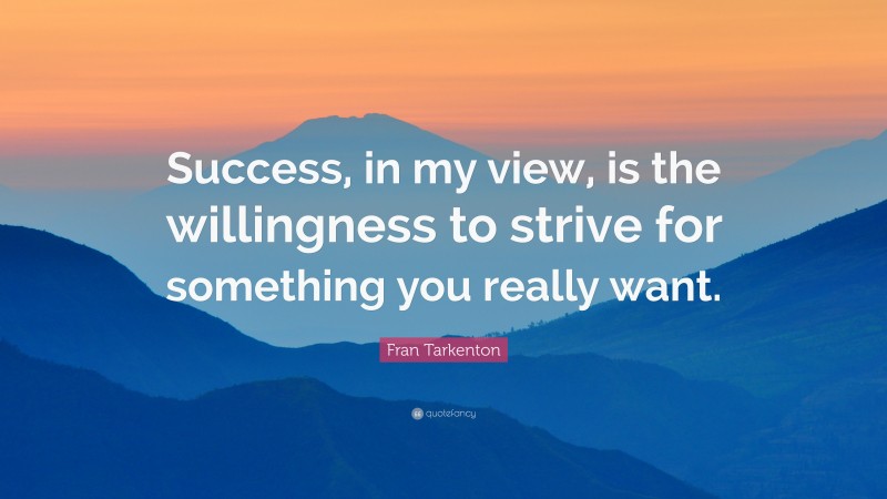 Fran Tarkenton Quote: “Success, in my view, is the willingness to strive for something you really want.”