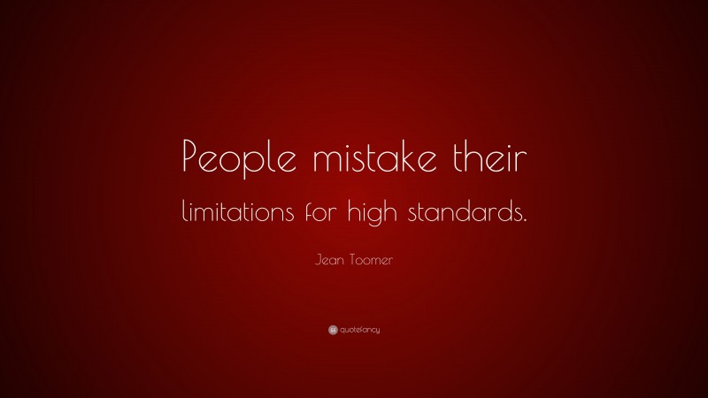 Jean Toomer Quote: “People mistake their limitations for high standards.”