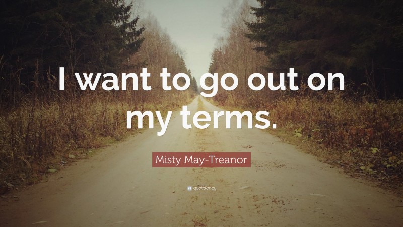 Misty May-Treanor Quote: “I want to go out on my terms.”