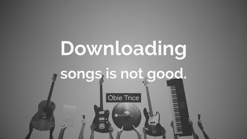Obie Trice Quote: “Downloading songs is not good.”
