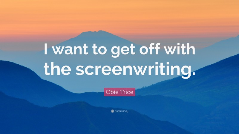 Obie Trice Quote: “I want to get off with the screenwriting.”