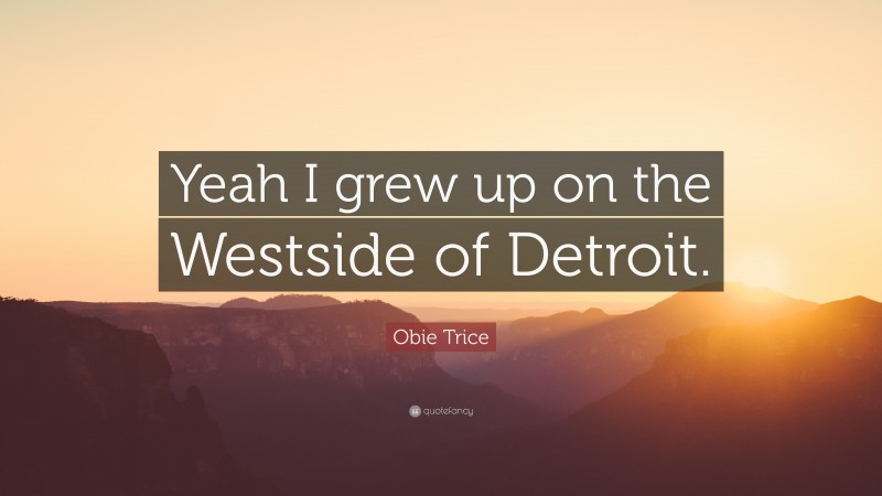 Obie Trice Quote: “Yeah I grew up on the Westside of Detroit.”