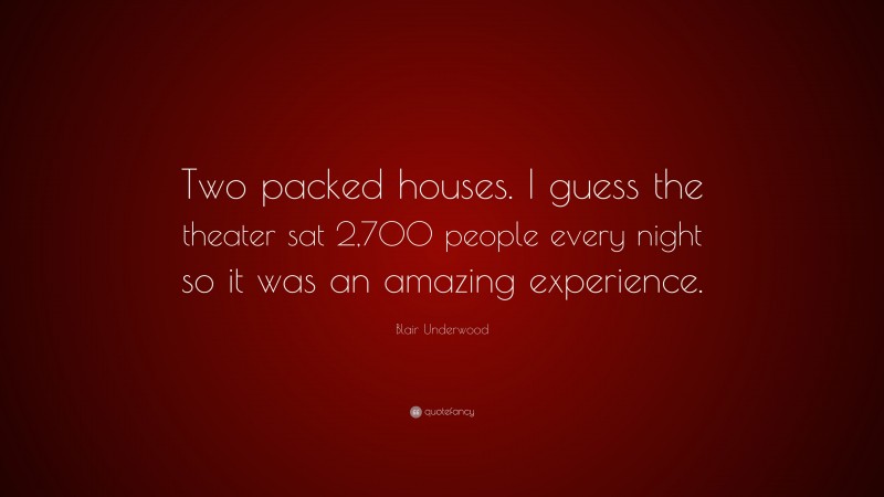Blair Underwood Quote: “Two packed houses. I guess the theater sat 2,700 people every night so it was an amazing experience.”