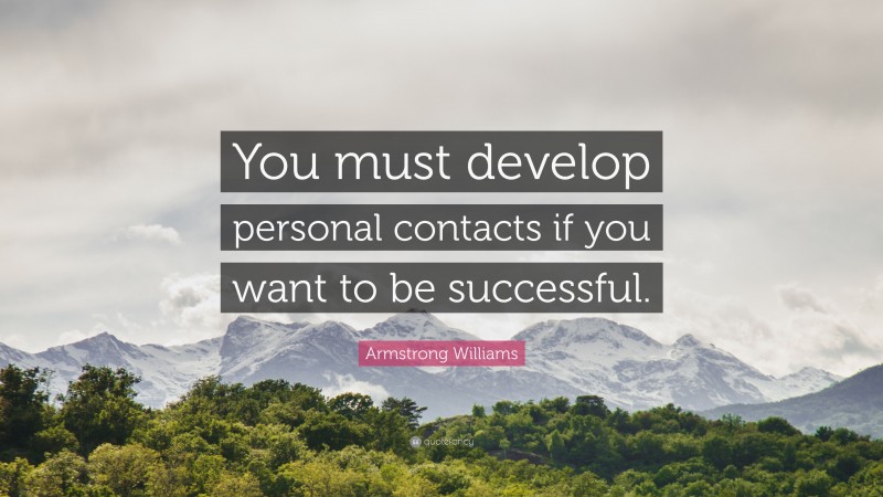 Armstrong Williams Quote: “You must develop personal contacts if you want to be successful.”