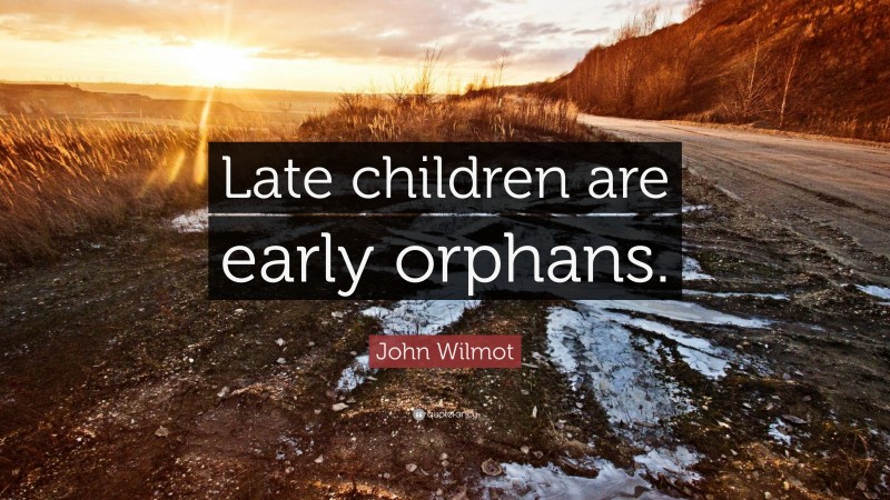 John Wilmot Quote: “Late children are early orphans.”