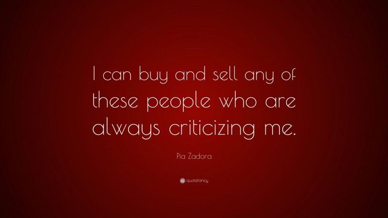 Pia Zadora Quote: “I can buy and sell any of these people who are always criticizing me.”