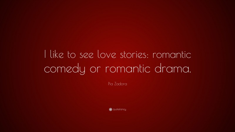 Pia Zadora Quote: “I like to see love stories: romantic comedy or romantic drama.”
