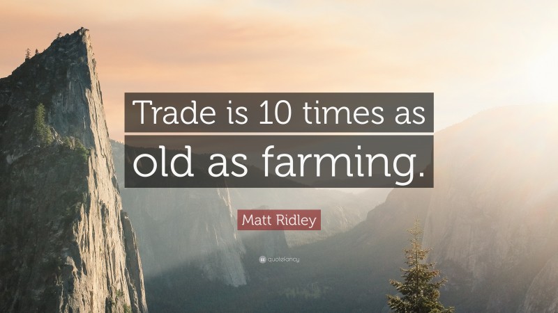 Matt Ridley Quote: “Trade is 10 times as old as farming.”