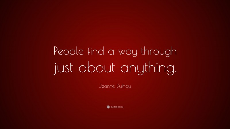Jeanne DuPrau Quote: “People find a way through just about anything.”