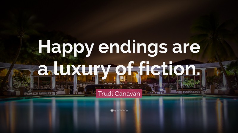 Trudi Canavan Quote: “Happy endings are a luxury of fiction.”