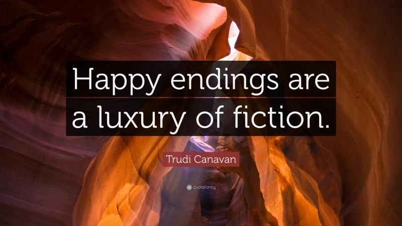 Trudi Canavan Quote: “Happy endings are a luxury of fiction.”