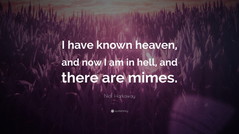 Nick Harkaway Quote: “I have known heaven, and now I am in hell, and there are mimes.”