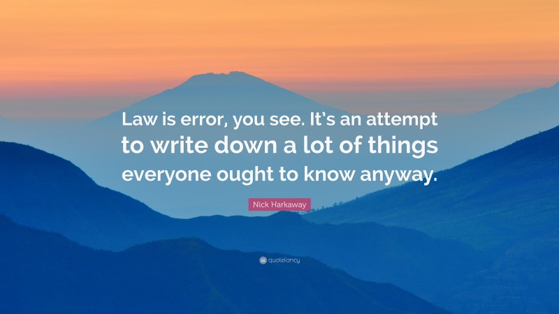 Nick Harkaway Quote: “Law is error, you see. It’s an attempt to write down a lot of things everyone ought to know anyway.”