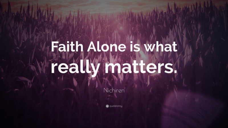Nichiren Quote: “Faith Alone is what really matters.”