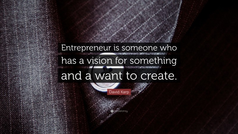 David Karp Quote: “Entrepreneur is someone who has a vision for something and a want to create.”