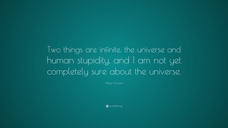 Albert Einstein Quote: “Two things are infinite, the universe and human ...