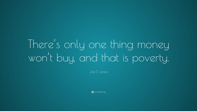 Joe E. Lewis Quote: “There’s only one thing money won’t buy, and that is poverty.”