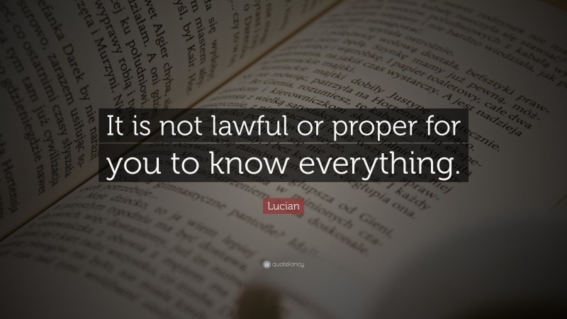 Lucian Quote: “It is not lawful or proper for you to know everything.”