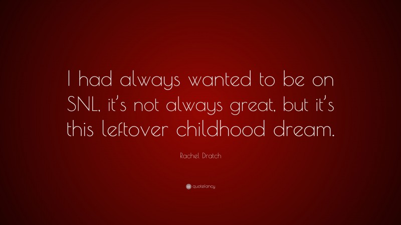 Rachel Dratch Quote: “I had always wanted to be on SNL, it’s not always great, but it’s this leftover childhood dream.”