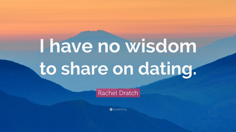 Rachel Dratch Quote: “I have no wisdom to share on dating.”
