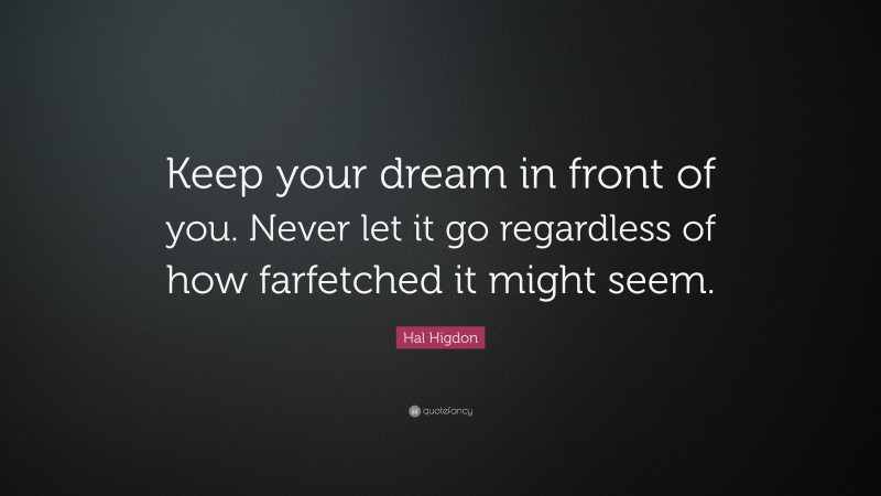 Hal Higdon Quote: “Keep your dream in front of you. Never let it go regardless of how farfetched it might seem.”