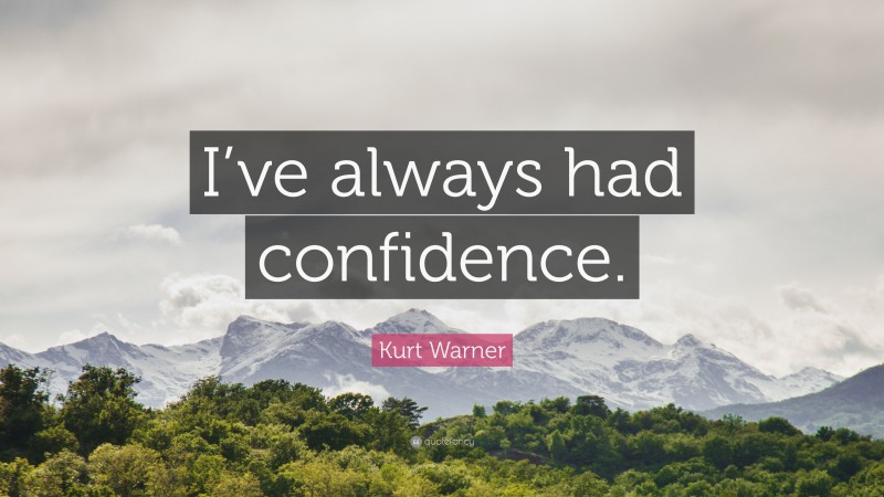 Kurt Warner Quote: “I’ve always had confidence.”