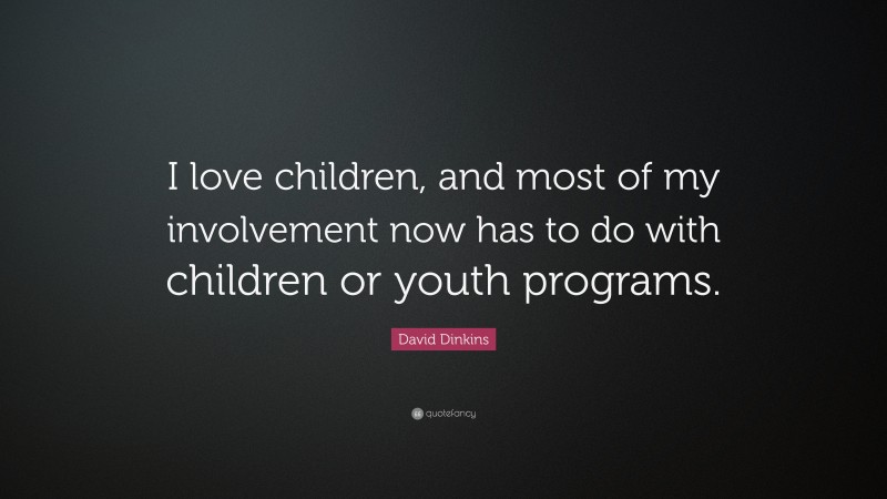 David Dinkins Quote: “I love children, and most of my involvement now has to do with children or youth programs.”
