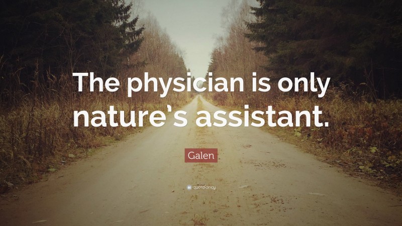 Galen Quote: “The physician is only nature’s assistant.”