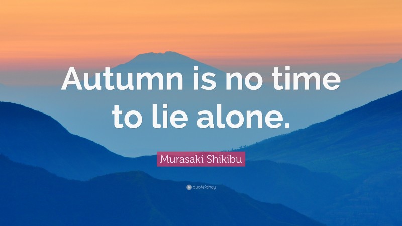 Murasaki Shikibu Quote: “Autumn is no time to lie alone.”