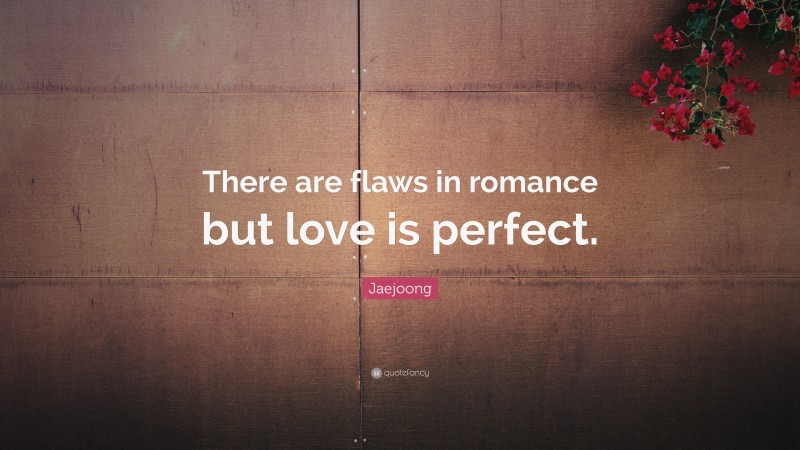 Jaejoong Quote: “There are flaws in romance but love is perfect.”