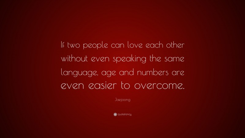Jaejoong Quote: “If two people can love each other without even speaking the same language, age and numbers are even easier to overcome.”