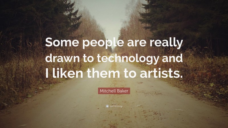 Mitchell Baker Quote: “Some people are really drawn to technology and I liken them to artists.”