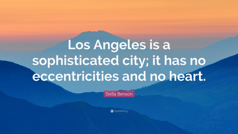 Stella Benson Quote: “Los Angeles is a sophisticated city; it has no eccentricities and no heart.”