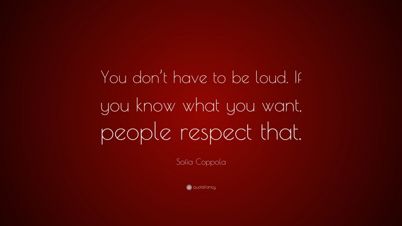 Sofia Coppola Quote: “You don’t have to be loud. If you know what you want, people respect that.”