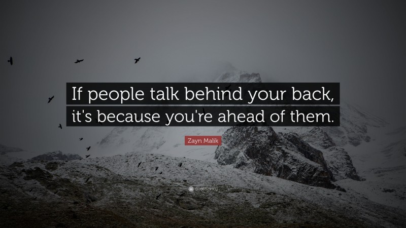 Zayn Malik Quote: “If people talk behind your back, it's because you're ahead of them.”