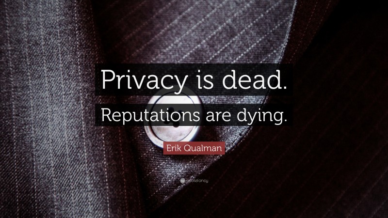 Erik Qualman Quote: “Privacy is dead. Reputations are dying.”