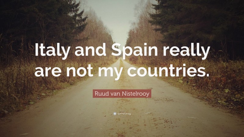 Ruud van Nistelrooy Quote: “Italy and Spain really are not my countries.”