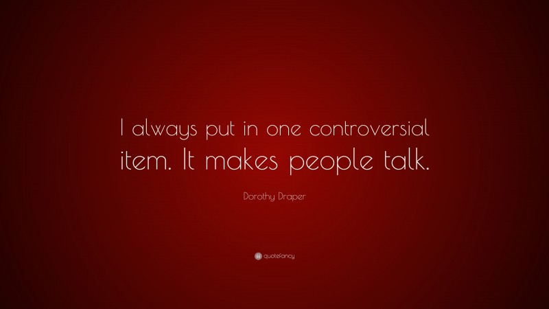Dorothy Draper Quote: “I always put in one controversial item. It makes people talk.”