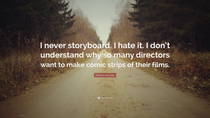 Patrice Leconte Quote: “I never storyboard. I hate it. I don’t understand why so many directors want to make comic strips of their films.”