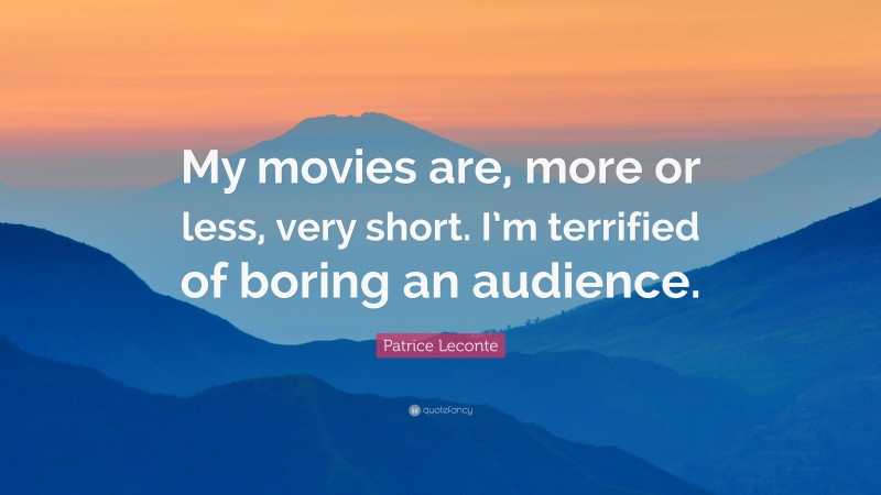 Patrice Leconte Quote: “My movies are, more or less, very short. I’m terrified of boring an audience.”