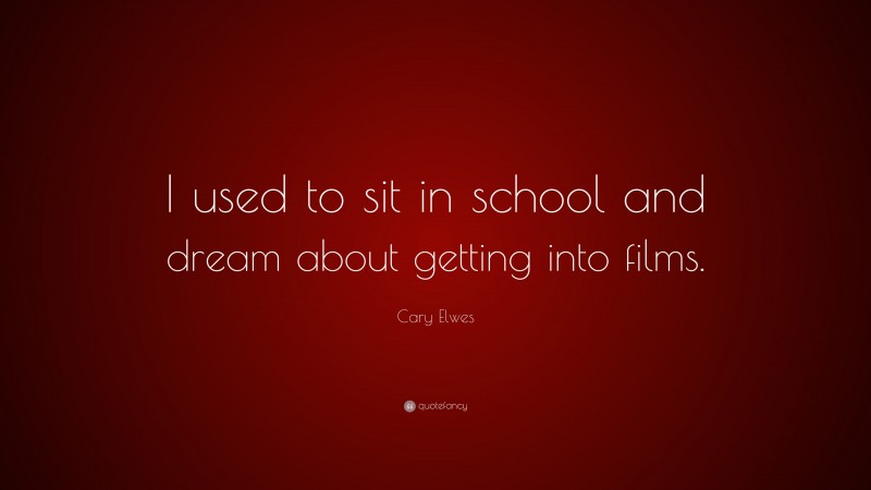 Cary Elwes Quote: “I used to sit in school and dream about getting into films.”
