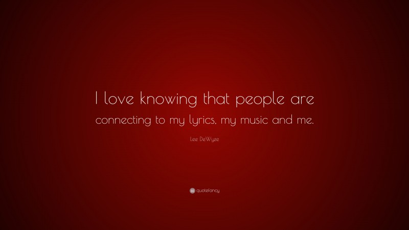 Lee DeWyze Quote: “I love knowing that people are connecting to my lyrics, my music and me.”