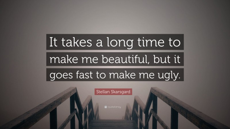 Stellan Skarsgard Quote: “It takes a long time to make me beautiful, but it goes fast to make me ugly.”