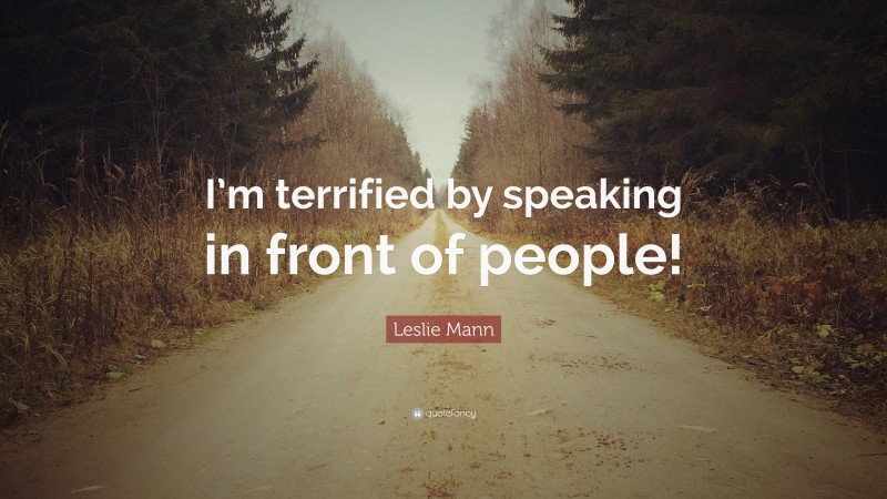 Leslie Mann Quote: “I’m terrified by speaking in front of people!”