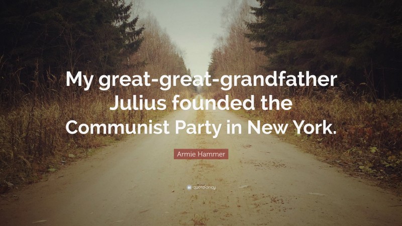 Armie Hammer Quote: “My great-great-grandfather Julius founded the Communist Party in New York.”