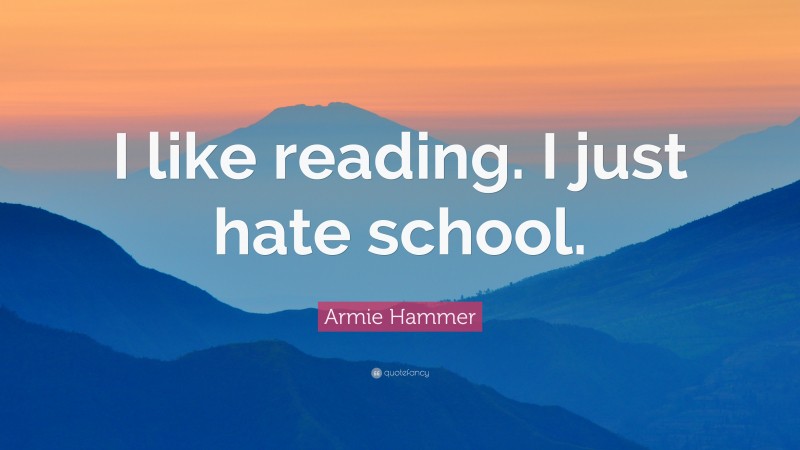 Armie Hammer Quote: “I like reading. I just hate school.”