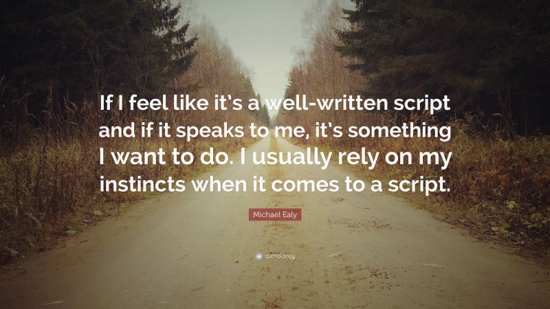 Michael Ealy Quote: “If I feel like it’s a well-written script and if it speaks to me, it’s something I want to do. I usually rely on my instincts when it comes to a script.”