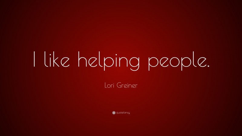 Lori Greiner Quote: “I like helping people.”