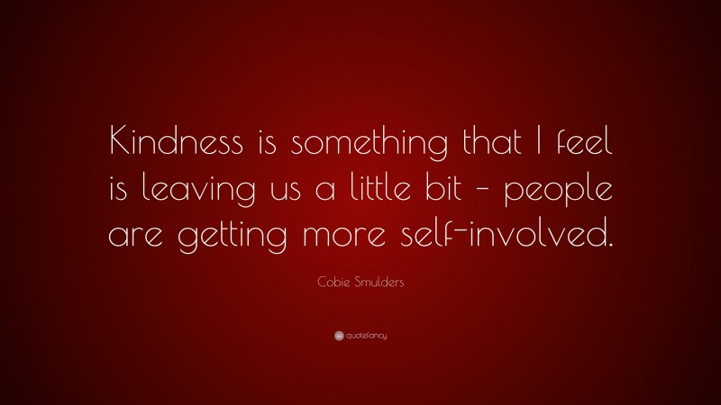 Cobie Smulders Quote: “Kindness is something that I feel is leaving us a little bit – people are getting more self-involved.”