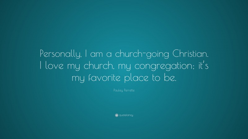 Pauley Perrette Quote: “Personally, I am a church-going Christian. I love my church, my congregation; it’s my favorite place to be.”